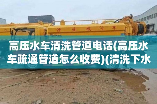 高压水车清洗管道电话(高压水车疏通管道怎么收费)(清洗下水道价格多少)