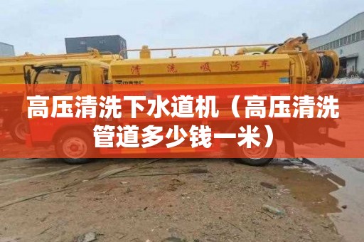 高压清洗下水道机（高压清洗管道多少钱一米）