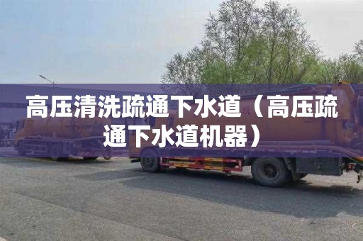 高压清洗疏通下水道（高压疏通下水道机器）