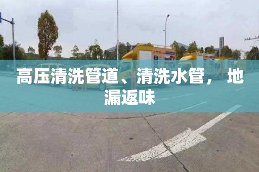 高压清洗管道、清洗水管, 地漏返味 高压清洗管道、清洗水管, 地漏返味