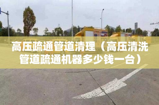 高压疏通管道清理（高压清洗管道疏通机器多少钱一台）