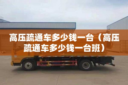 高压疏通车多少钱一台（高压疏通车多少钱一台班）