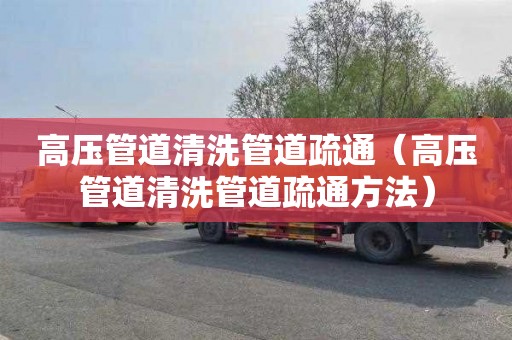 高压管道清洗管道疏通（高压管道清洗管道疏通方法）