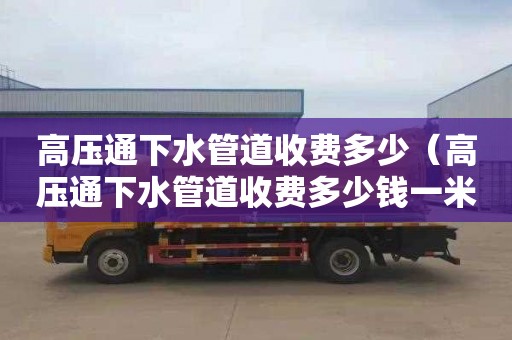 高压通下水管道收费多少（高压通下水管道收费多少钱一米）