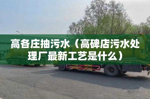 高各庄抽污水（高碑店污水处理厂最新工艺是什么）