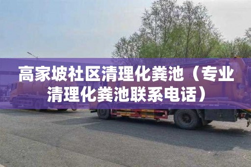 高家坡社区清理化粪池（专业清理化粪池联系电话）