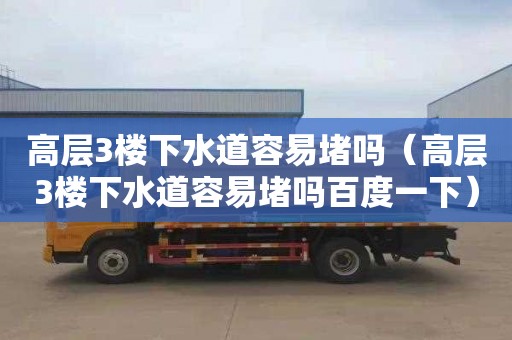 高层3楼下水道容易堵吗（高层3楼下水道容易堵吗百度一下）