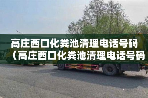 高庄西口化粪池清理电话号码（高庄西口化粪池清理电话号码查询）
