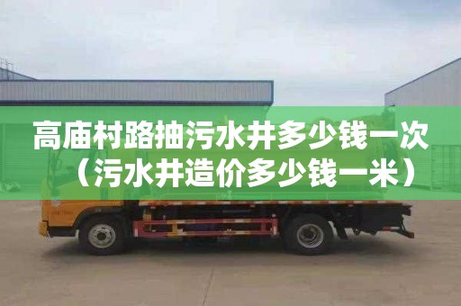 高庙村路抽污水井多少钱一次（污水井造价多少钱一米）