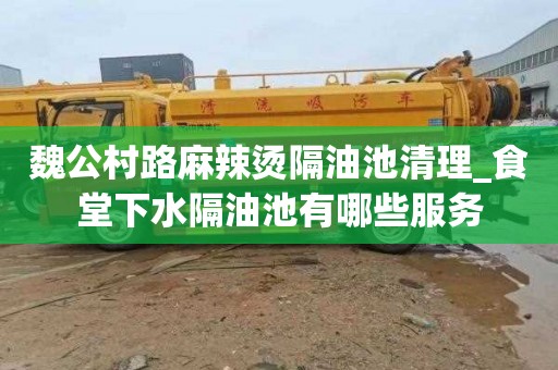 魏公村路麻辣烫隔油池清理_食堂下水隔油池有哪些服务
