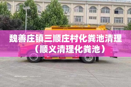 魏善庄镇三顺庄村化粪池清理（顺义清理化粪池）