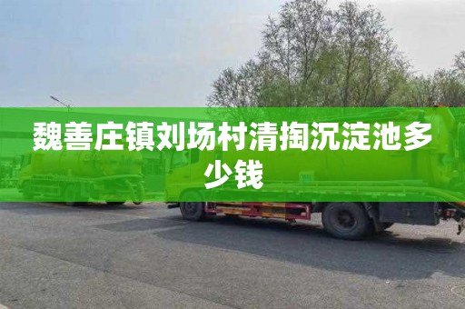 魏善庄镇刘场村清掏沉淀池多少钱