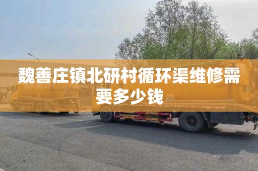 魏善庄镇北研村循环渠维修需要多少钱
