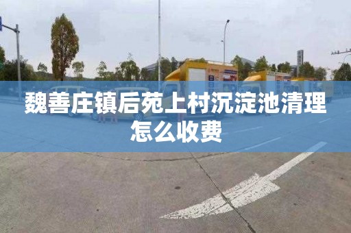 魏善庄镇后苑上村沉淀池清理怎么收费