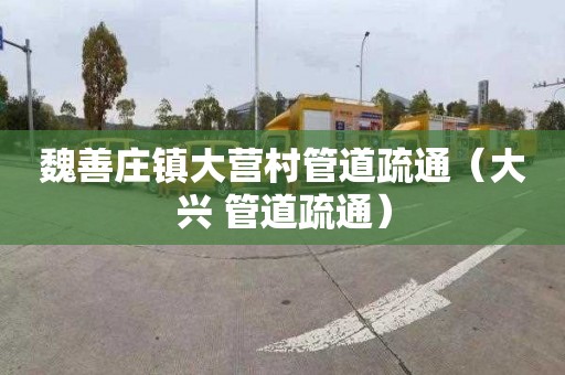 魏善庄镇大营村管道疏通（大兴 管道疏通）