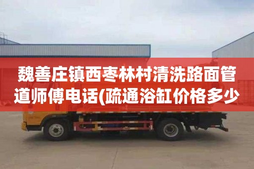 魏善庄镇西枣林村清洗路面管道师傅电话(疏通浴缸价格多少)