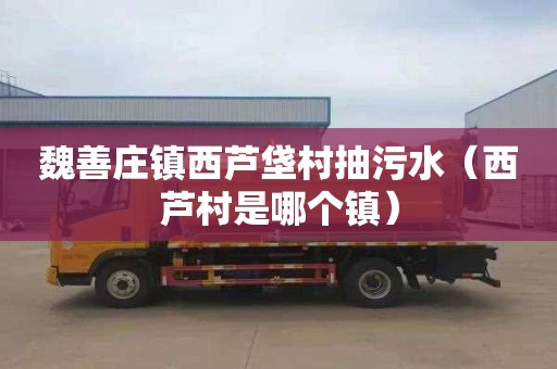 魏善庄镇西芦垡村抽污水（西芦村是哪个镇）