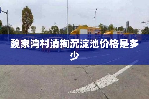 魏家湾村清掏沉淀池价格是多少
