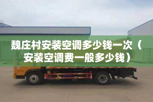魏庄村安装空调多少钱一次（安装空调费一般多少钱）