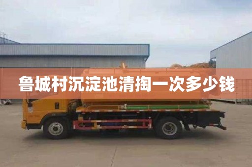 鲁城村沉淀池清掏一次多少钱