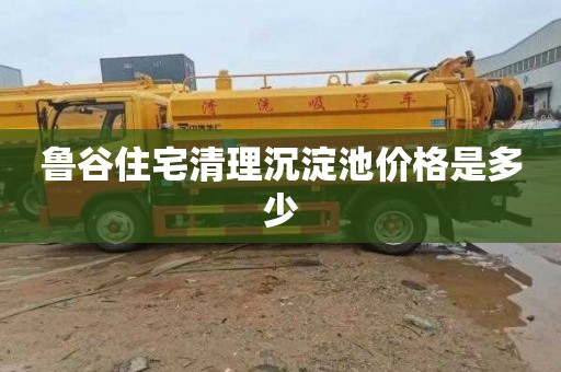 鲁谷住宅清理沉淀池价格是多少