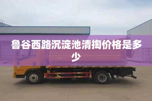 鲁谷西路沉淀池清掏价格是多少