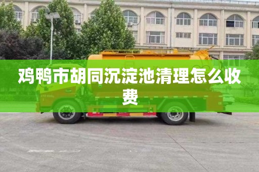 鸡鸭市胡同沉淀池清理怎么收费