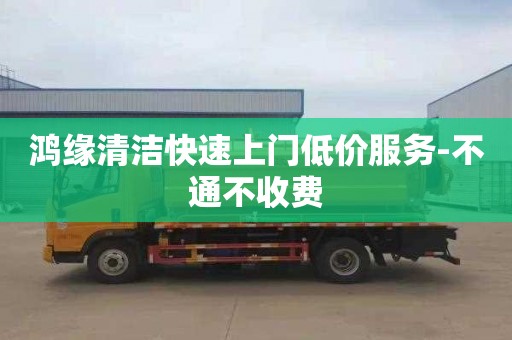 鸿缘清洁快速上门低价服务-不通不收费 鸿缘清洁快速上门低价服务-不通不收费