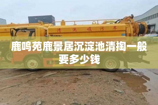 鹿鸣苑鹿景居沉淀池清掏一般要多少钱