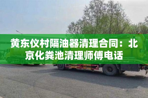 黄东仪村隔油器清理合同：北京化粪池清理师傅电话