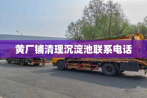 黄厂铺清理沉淀池联系电话