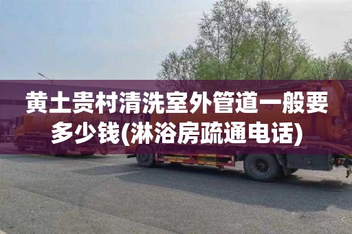 黄土贵村清洗室外管道一般要多少钱(淋浴房疏通电话)