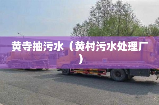 黄寺抽污水（黄村污水处理厂）
