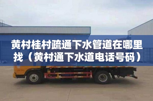 黄村桂村疏通下水管道在哪里找（黄村通下水道电话号码）