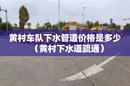 黄村车队下水管道价格是多少（黄村下水道疏通）