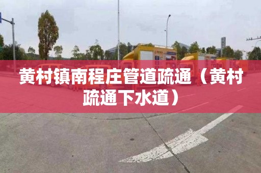 黄村镇南程庄管道疏通（黄村疏通下水道）