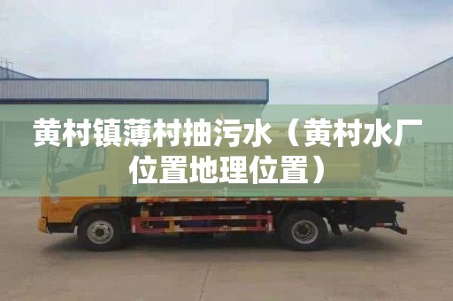 黄村镇薄村抽污水（黄村水厂位置地理位置）