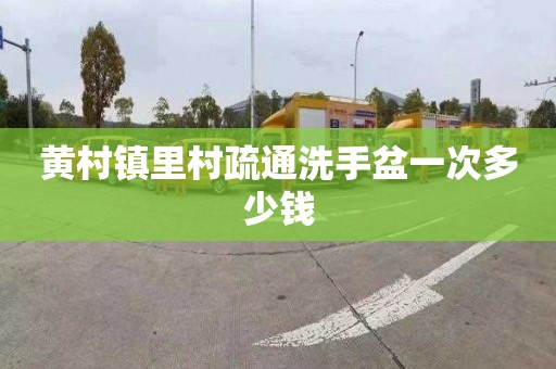 黄村镇里村疏通洗手盆一次多少钱