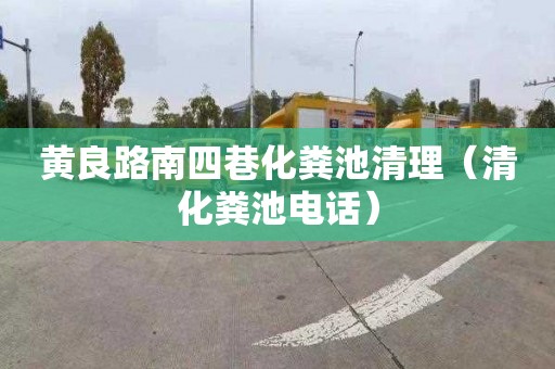黄良路南四巷化粪池清理（清化粪池电话）