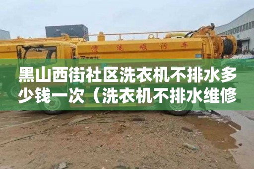 黑山西街社区洗衣机不排水多少钱一次（洗衣机不排水维修费2**）
