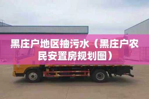 黑庄户地区抽污水（黑庄户农民安置房规划图）