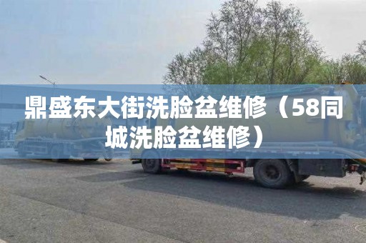 鼎盛东大街洗脸盆维修（58同城洗脸盆维修）