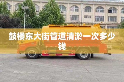 鼓楼东大街管道清淤一次多少钱
