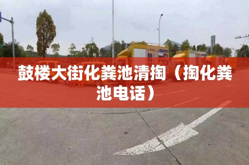 鼓楼大街化粪池清掏（掏化粪池电话）