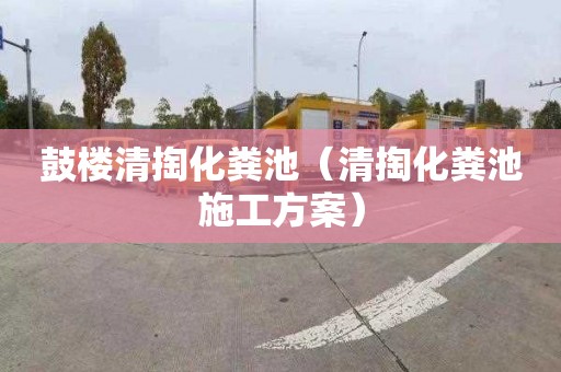 鼓楼清掏化粪池（清掏化粪池施工方案）