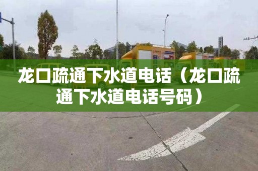 龙口疏通下水道电话（龙口疏通下水道电话号码）
