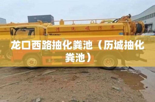 龙口西路抽化粪池（历城抽化粪池）