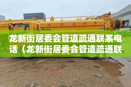 龙新街居委会管道疏通联系电话（龙新街居委会管道疏通联系电话号码）