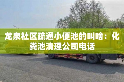 龙泉社区疏通小便池的叫啥：化粪池清理公司电话