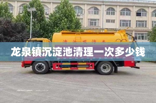 龙泉镇沉淀池清理一次多少钱